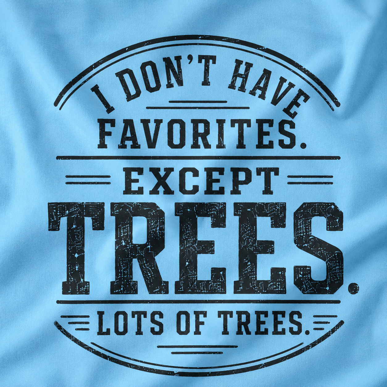 I Don't Have Favorites. Except Trees. Lots of Trees T‑Shirt