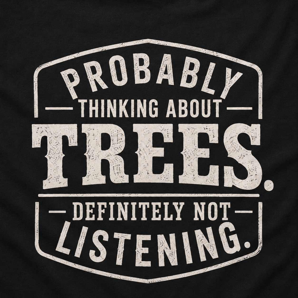 Probably Thinking About Trees, Definitely Not Listening T‑Shirt