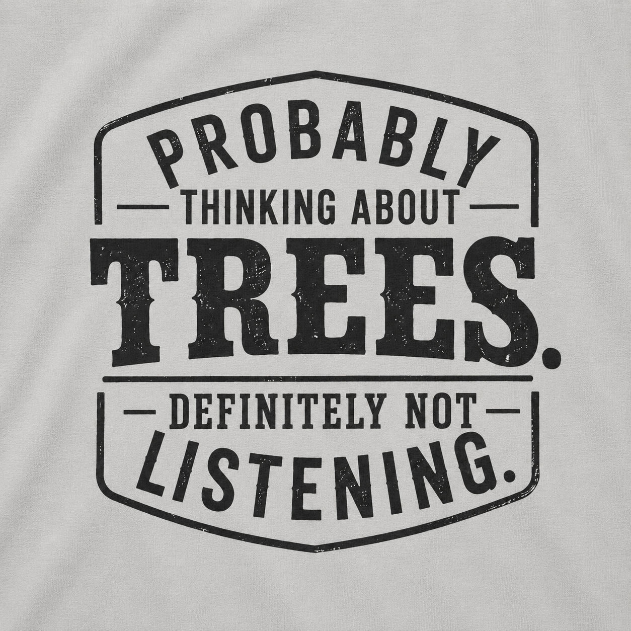 Probably Thinking About Trees, Definitely Not Listening T‑Shirt