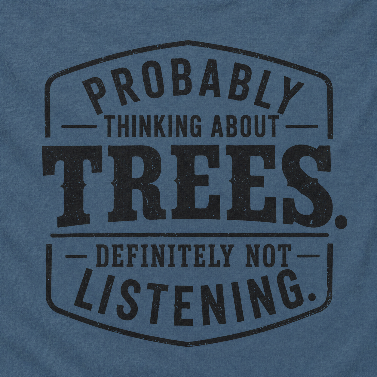 Probably Thinking About Trees, Definitely Not Listening T‑Shirt