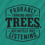 Probably Thinking About Trees, Definitely Not Listening T‑Shirt
