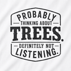 Probably Thinking About Trees, Definitely Not Listening T‑Shirt