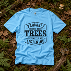 Probably Thinking About Trees, Definitely Not Listening T‑Shirt