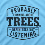 Probably Thinking About Trees, Definitely Not Listening T‑Shirt