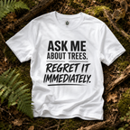 Ask Me About Trees, Regret it Immediately Text Only T‑Shirt