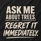 Ask Me About Trees, Regret it Immediately Text Only T‑Shirt
