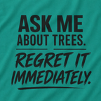 Ask Me About Trees, Regret it Immediately Text Only T‑Shirt
