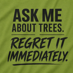 Ask Me About Trees, Regret it Immediately Text Only T‑Shirt