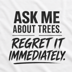 Ask Me About Trees, Regret it Immediately Text Only T‑Shirt