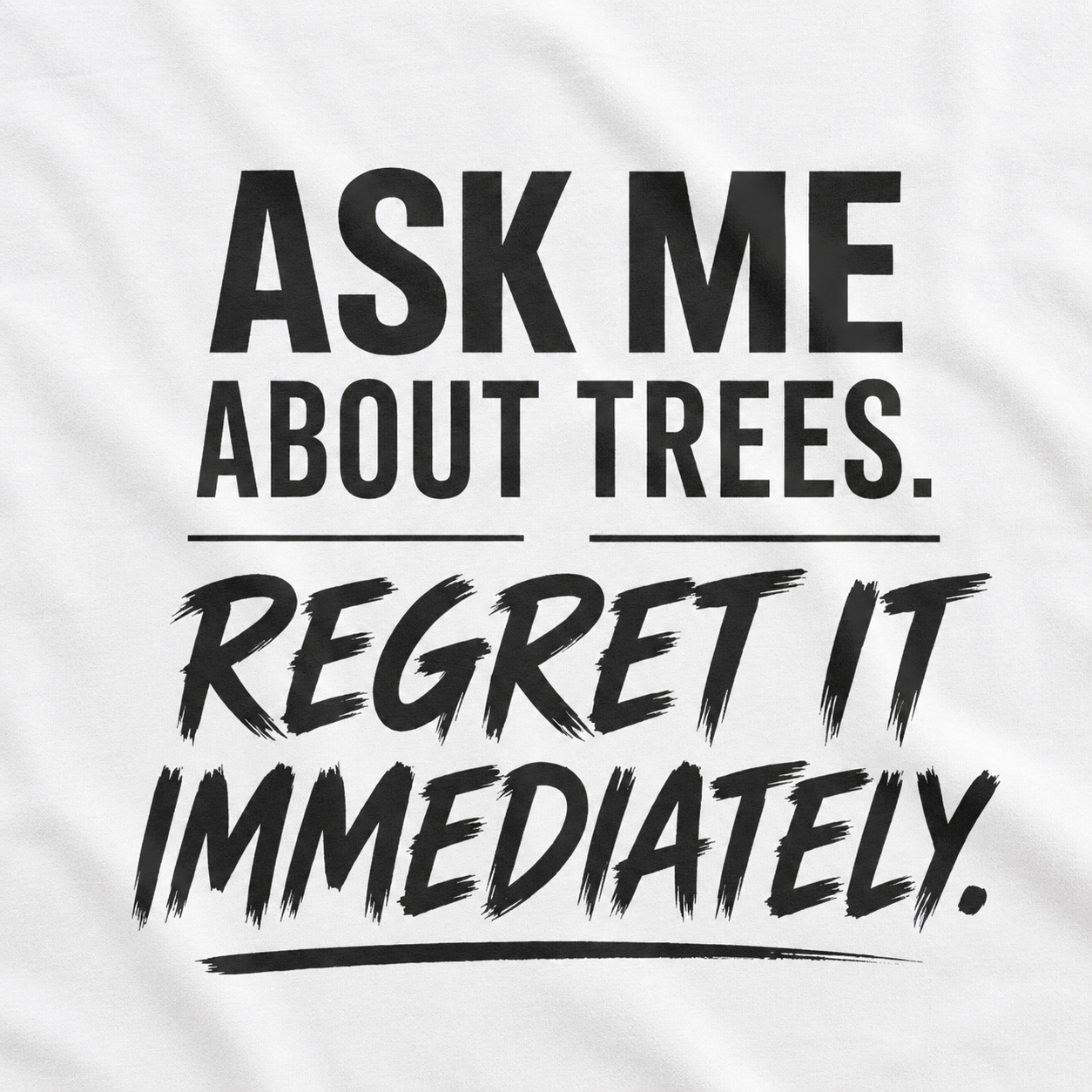 Ask Me About Trees, Regret it Immediately Text Only T‑Shirt