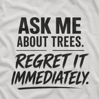 Ask Me About Trees, Regret it Immediately Text Only T‑Shirt