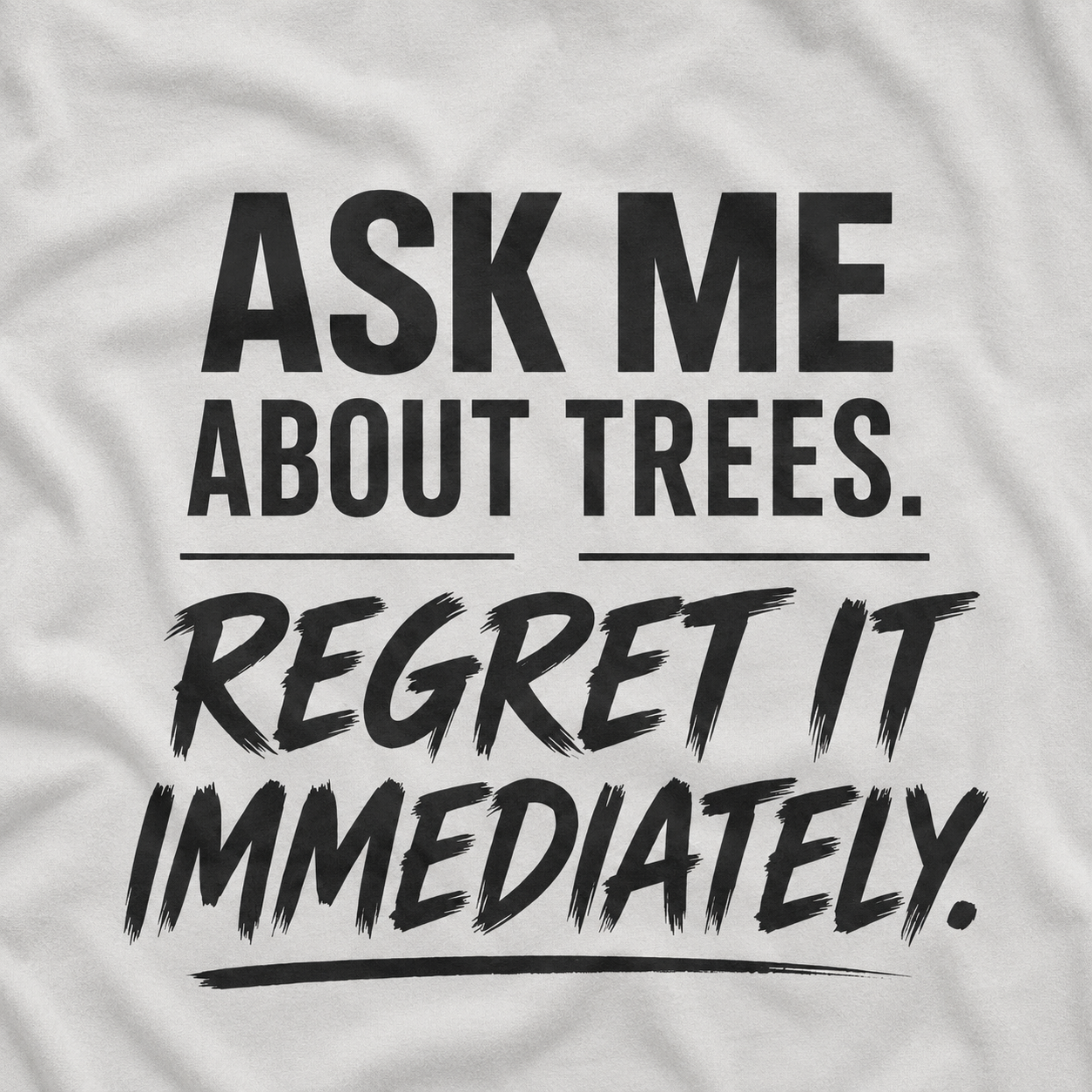 Ask Me About Trees, Regret it Immediately Text Only T‑Shirt