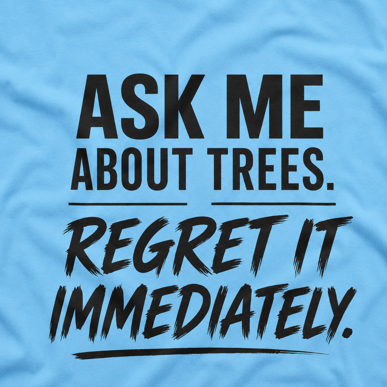 Ask Me About Trees, Regret it Immediately Text Only T‑Shirt