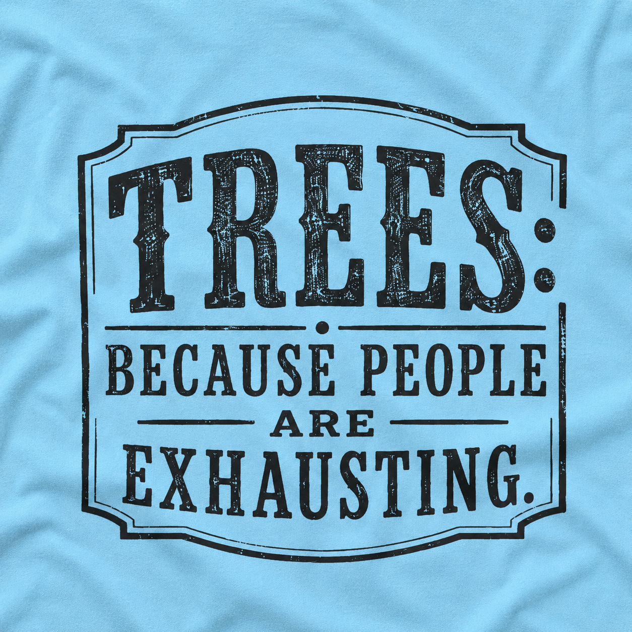 Trees: Because People are Exhausting T‑Shirt
