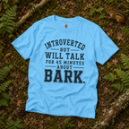 Introverted But Will Talk for 45 Minutes about Bark T‑Shirt