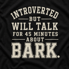 Introverted But Will Talk for 45 Minutes about Bark T‑Shirt
