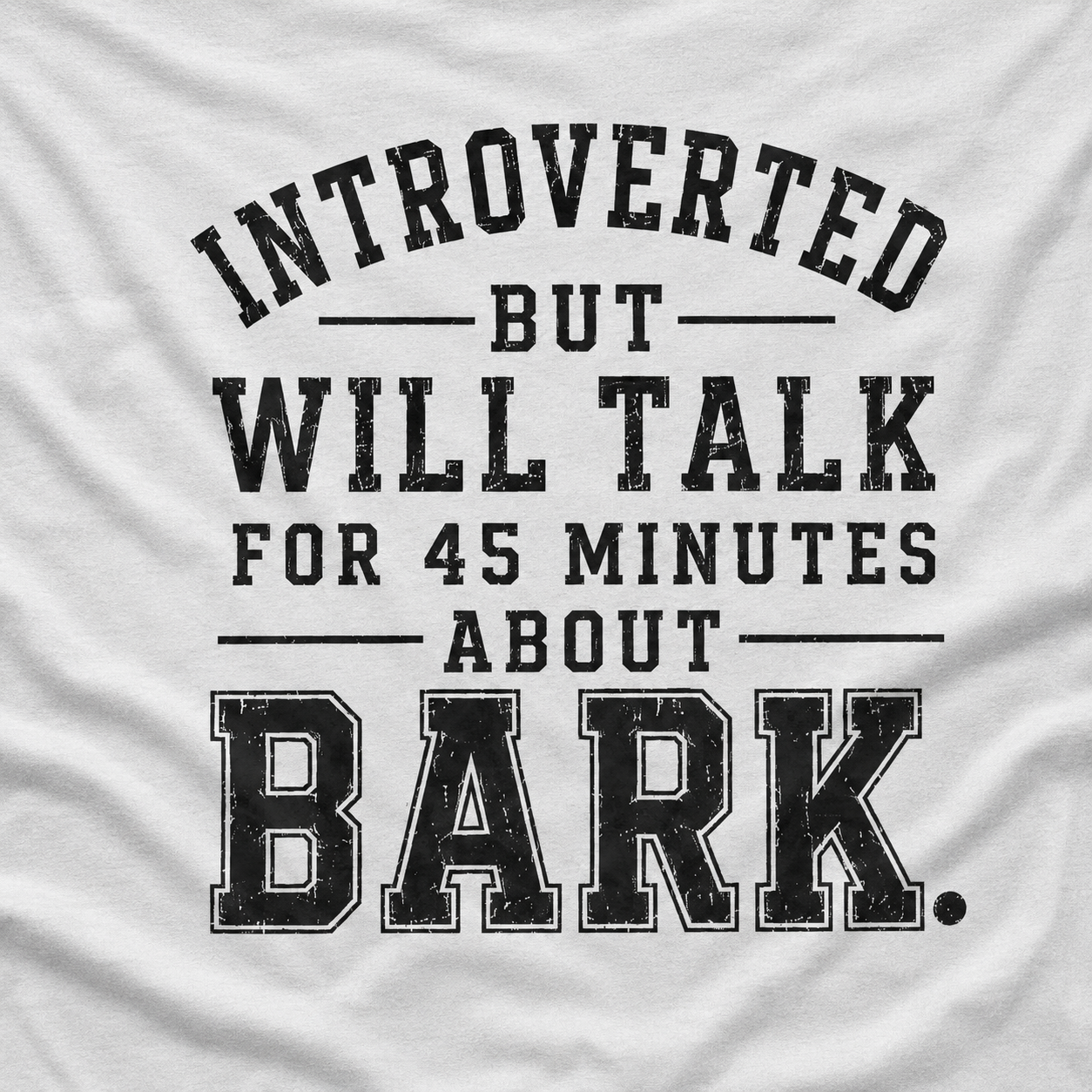 Introverted But Will Talk for 45 Minutes about Bark T‑Shirt