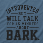 Introverted But Will Talk for 45 Minutes about Bark T‑Shirt