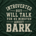Introverted But Will Talk for 45 Minutes about Bark T‑Shirt