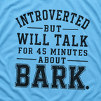 Introverted But Will Talk for 45 Minutes about Bark T‑Shirt