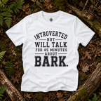 Introverted But Will Talk for 45 Minutes about Bark T‑Shirt