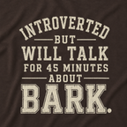 Introverted But Will Talk for 45 Minutes about Bark T‑Shirt