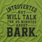 Introverted But Will Talk for 45 Minutes about Bark T‑Shirt