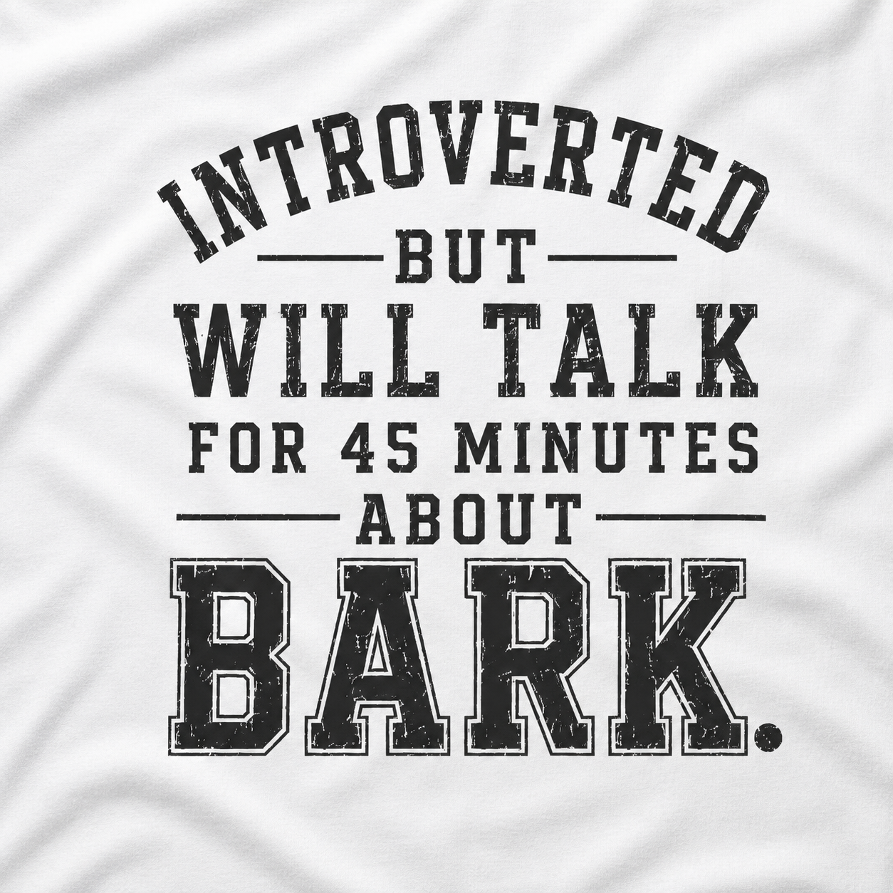 Introverted But Will Talk for 45 Minutes about Bark T‑Shirt