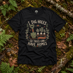 I Dig Holes So Trees Can Have Homes Version One (Gardening Good Vibes Series) T‑Shirt