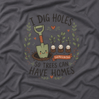 I Dig Holes So Trees Can Have Homes Version One (Gardening Good Vibes Series) T‑Shirt