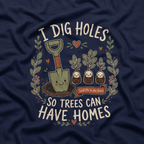 I Dig Holes So Trees Can Have Homes Version One (Gardening Good Vibes Series) T‑Shirt