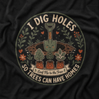 I Dig Holes So Trees Can Have Homes Version Two (Gardening Good Vibes Series) T‑Shirt