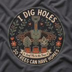 I Dig Holes So Trees Can Have Homes Version Two (Gardening Good Vibes Series) T‑Shirt