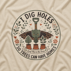 I Dig Holes So Trees Can Have Homes Version Two (Gardening Good Vibes Series) T‑Shirt
