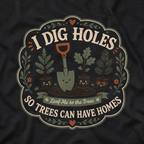 I Dig Holes So Trees Can Have Homes Version Three (Gardening Good Vibes Series) T‑Shirt