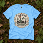 I Dig Holes So Trees Can Have Homes Version Three (Gardening Good Vibes Series) T‑Shirt