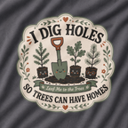 I Dig Holes So Trees Can Have Homes Version Three (Gardening Good Vibes Series) T‑Shirt