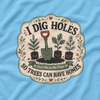I Dig Holes So Trees Can Have Homes Version Three (Gardening Good Vibes Series) T‑Shirt
