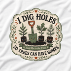 I Dig Holes So Trees Can Have Homes Version Three (Gardening Good Vibes Series) T‑Shirt