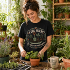 I Dig Holes So Trees Can Have Homes Version Three (Gardening Good Vibes Series) T‑Shirt