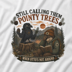 Still Calling Them Pointy Trees, When Otto's Not Around T‑Shirt