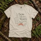 Sow More, Worry Less T‑Shirt
