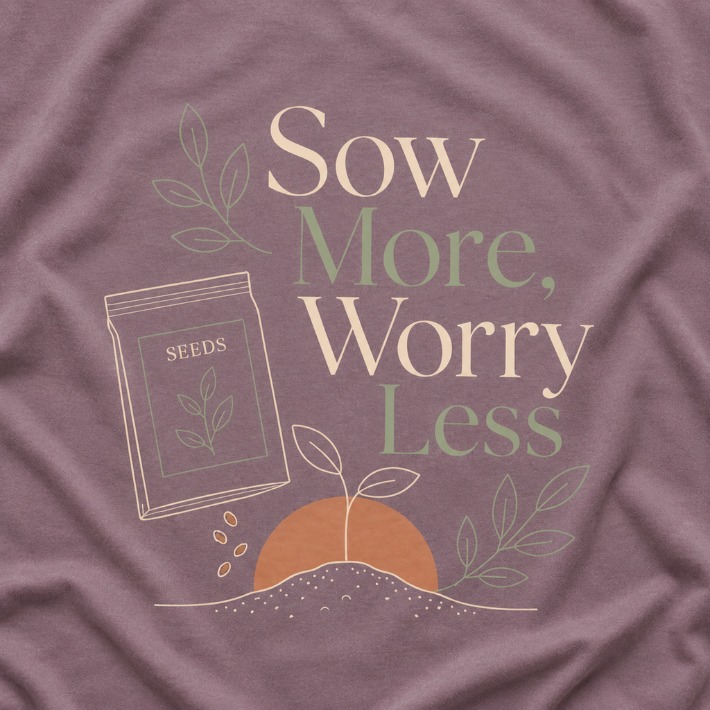 Sow More, Worry Less T‑Shirt