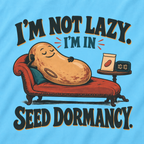 I'm Not Lazy, I'm in Seed Dormancy T‑Shirt