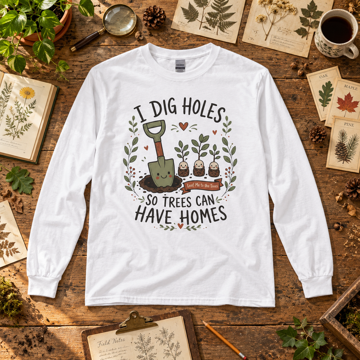 I Dig Holes, So Trees Can Have Homes Long Sleeve T-Shirt