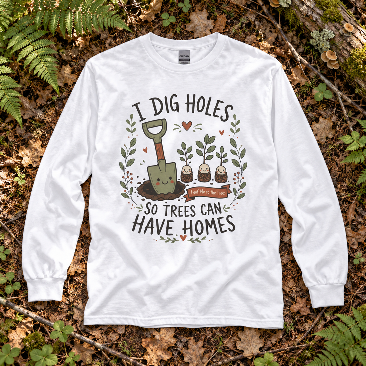 I Dig Holes, So Trees Can Have Homes Long Sleeve T-Shirt