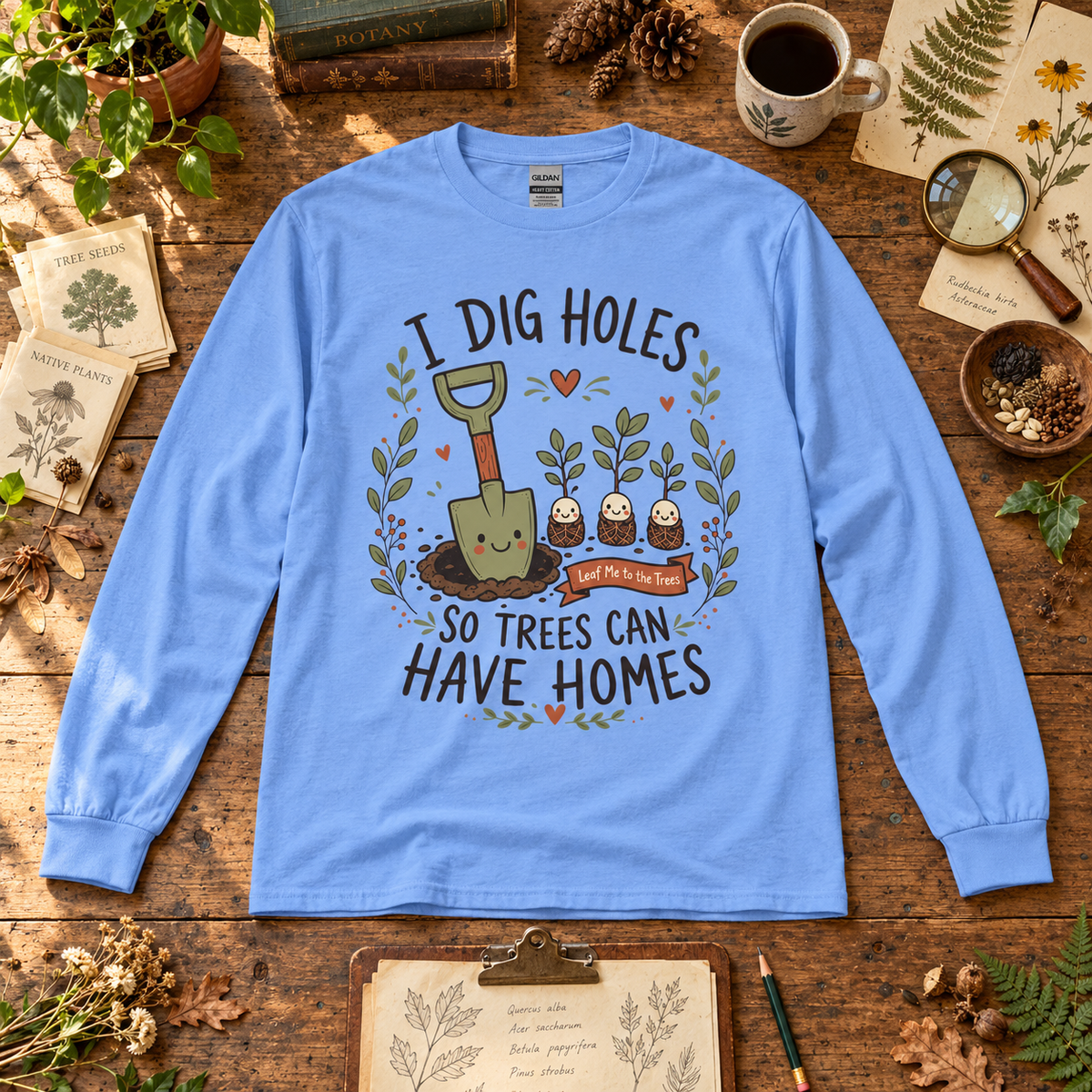 I Dig Holes, So Trees Can Have Homes Long Sleeve T-Shirt