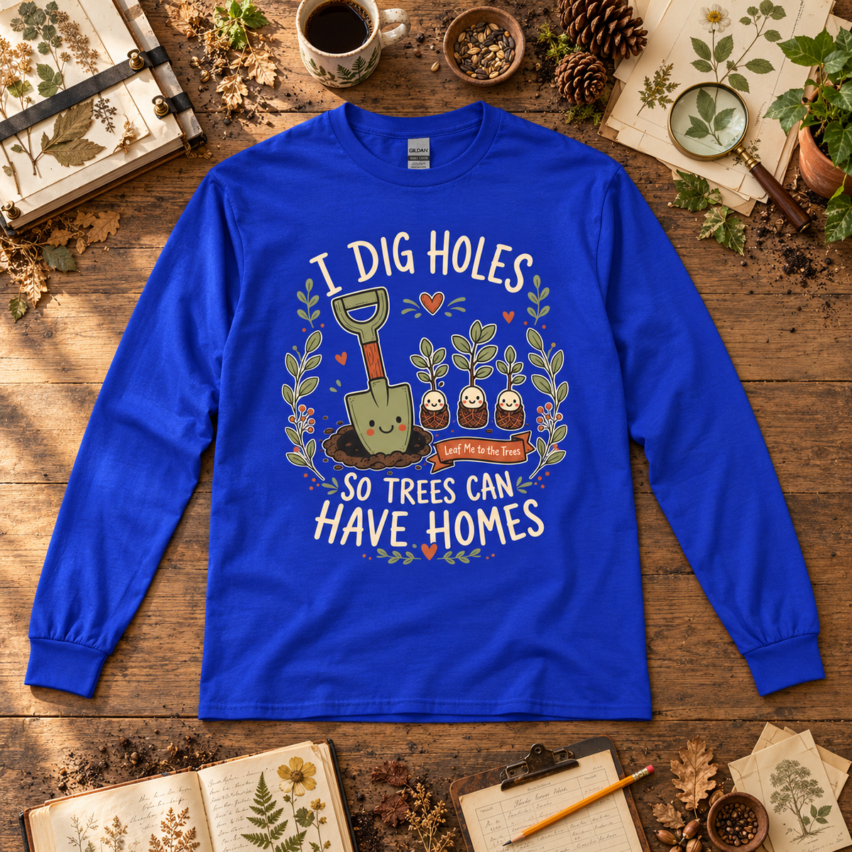 I Dig Holes, So Trees Can Have Homes Long Sleeve T-Shirt