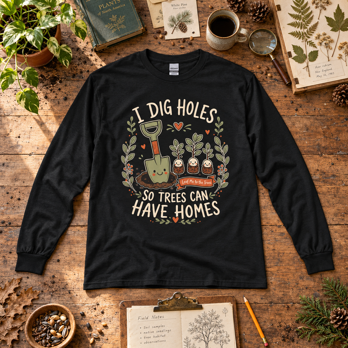 I Dig Holes, So Trees Can Have Homes Long Sleeve T-Shirt