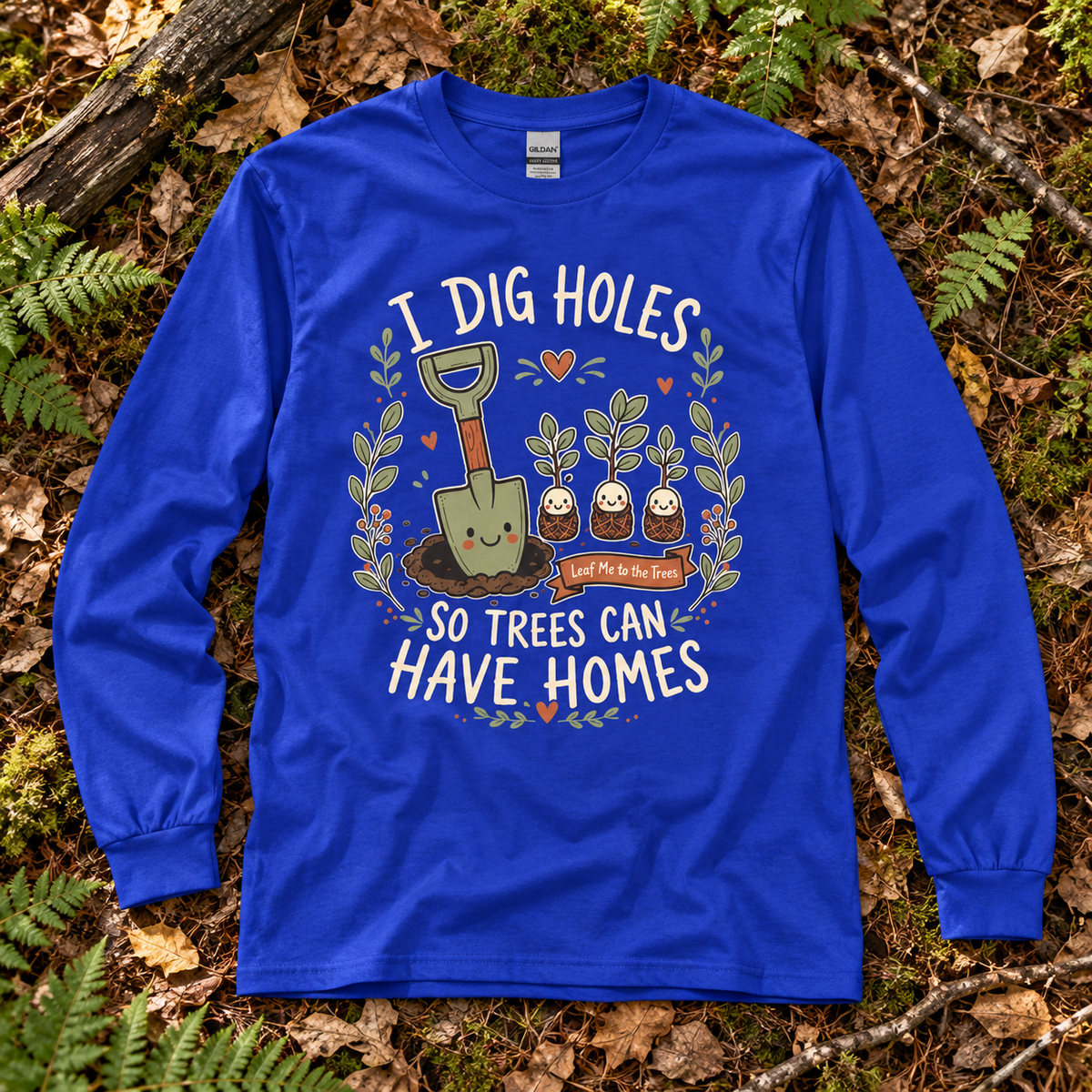 I Dig Holes, So Trees Can Have Homes Long Sleeve T-Shirt
